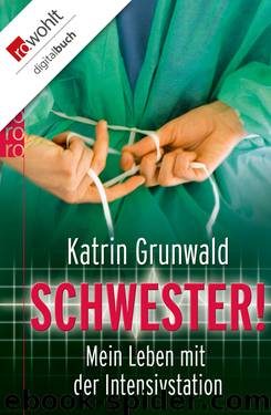 Schwester! • Mein Leben mit der Intensivstation by Katrin Grunwald