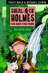 Sherlock Holmes & die Baker-Street-Bande - 04 - Die letzte Falle by Mack Tracy & Citrin Michael
