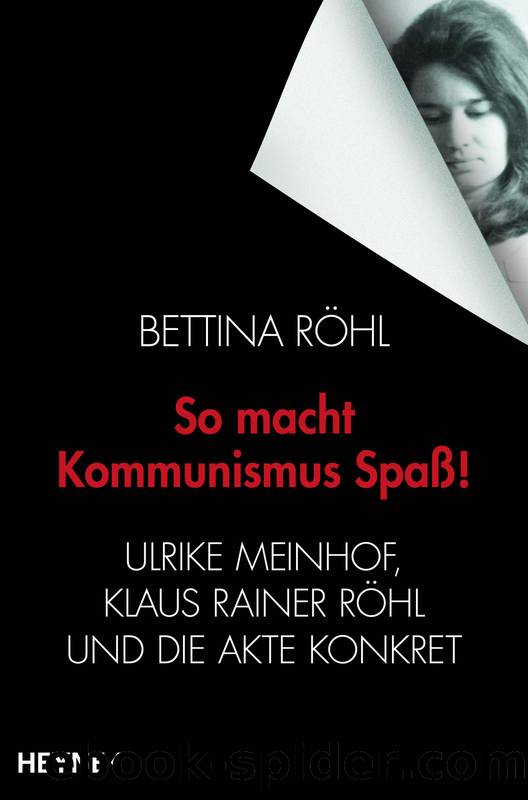 So macht Kommunismus Spass - Ulrike Meinhof Klaus Rainer Roehl und die Akte Konkret by Bettina Roehl