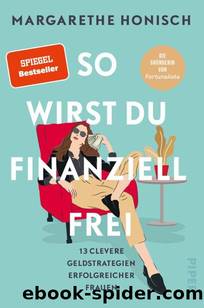 So wirst du finanziell frei: 13 clevere Geldstrategien erfolgreicher Frauen by Margarethe Honisch