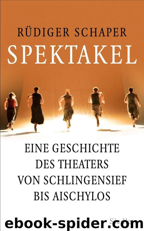 Spektakel: Eine Geschichte des Theaters von Schlingensief bis Aischylos (German Edition) by Rüdiger Schaper