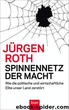 Spinnennetz der Macht: Wie die politische und wirtschaftliche Elite unser Land zerstört by Roth Jürgen