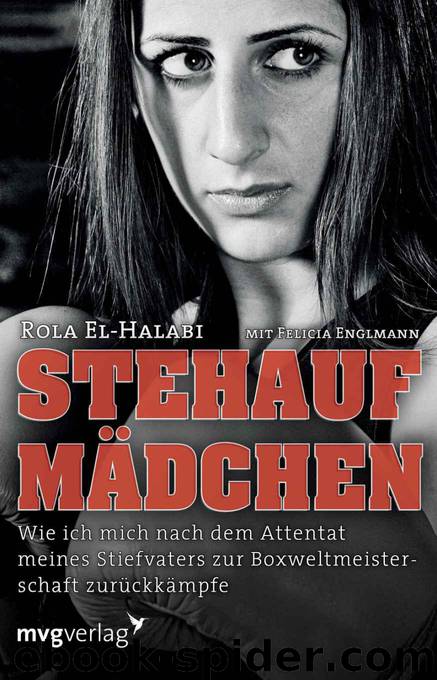 Stehaufmädchen: Wie ich mich nach dem Attentat meines Stiefvaters zur Boxweltmeisterschaft zurückkämpfe (German Edition) by Englmann Felicia & El-Halabi Rola