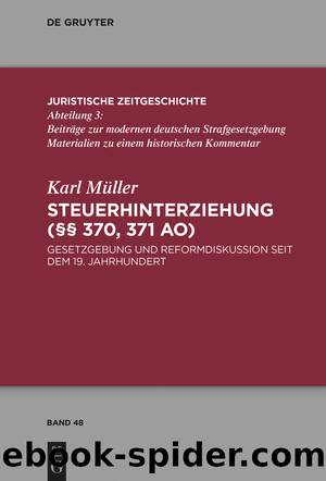 Steuerhinterziehung (Â§Â§ 370, 371 AO) Gesetzgebung und Reformdiskussion seit dem 19. Jahrhundert by Karl Müller