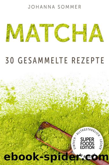 Superfoods Edition - Matcha: 30 gesammelte Superfood Rezepte für jeden Tag und jede Küche (German Edition) by Johanna Sommer