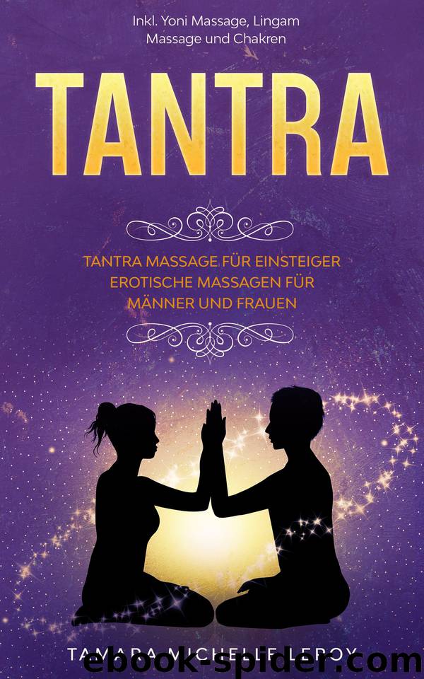 TANTRA: Tantra Massage für Einsteiger - Erotische Massagen für Männer und Frauen inkl. Yoni Massage, Lingam Massage und Chakren (German Edition) by Leroy Tamara Michelle