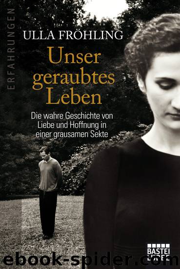 Unser geraubtes Leben - Die wahre Geschichte von Liebe und Hoffnung in einer grausamen Sekte by Ulla Froehling