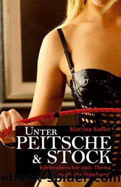 Unter Peitsche & Stock: Erlebnisberichte zum Thema "Englische Erziehung" (German Edition) by Martina Sadler