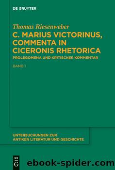 Untersuchungen zur antiken Literatur und Geschichte Band 120: C. Marius Victorinus, Commenta in Ciceronis Rhetorica Band 1 and Band 2 by Thomas Riesenweber
