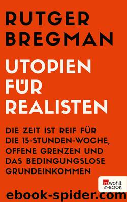 Utopien für Realisten: Die Zeit ist reif für die 15-Stunden-Woche, offene Grenzen und das bedingungslose Grundeinkommen (German Edition) by Bregman Rutger