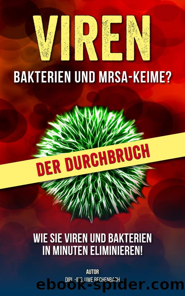 VIREN BAKTERIEN UND MRSA-KEIME? DER DURCHBRUCH WIE SIE VIREN UND BAKTERIEN IN MINUTEN ELIMINIEREN (German Edition) by Rechenbach Dipl.-Ing. Uwe