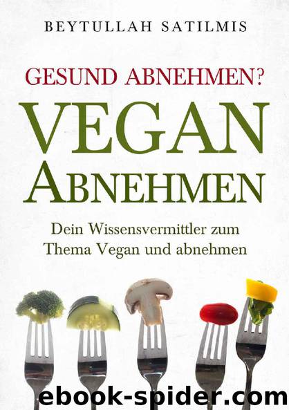 Vegan abnehmen: Die Gesundheit ist wichtig ! (German Edition) by Beytullah Satilmis