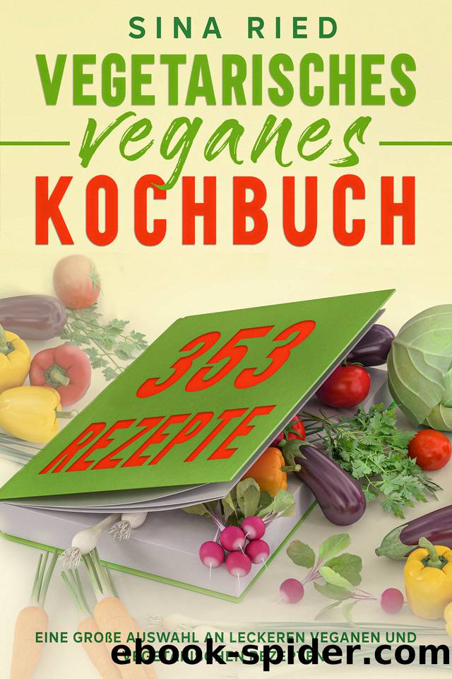 Vegetarisches Veganes Kochbuch 353 Rezepte: Eine große Auswahl an leckeren veganen und vegetarischen Rezepten. (German Edition) by Bruck Aylin & Ried Sina