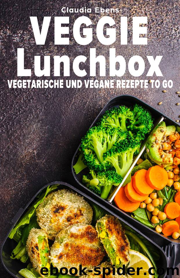 Veggie Lunchbox: Vegetarische und vegane Rezepte to go - einfach gesund essen (German Edition) by Ebens Claudia