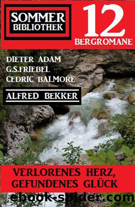 Verlorenes Herz, gefundenes GlÃ¼ck! Sommer Bibliothek 12 Bergromane by Alfred Bekker & Cedric Balmore & Dieter Adam & G. S. Friebel