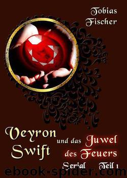 Veyron Swift und das Juwel des Feuers - Serial: Teil 1 (German Edition) by Fischer Tobias