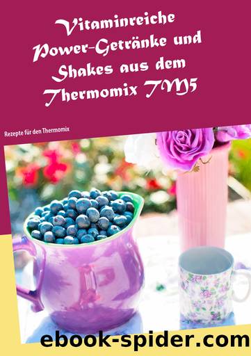 Vitaminreiche Power-Getränke und Shakes aus dem Thermomix TM5 by Daniela Jansens