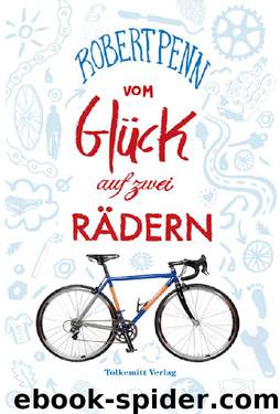 Vom Glück auf zwei Rädern: Ein Buch für alle, die Fahrrad fahren (German Edition) by Robert Penn