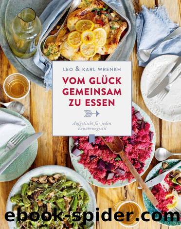 Vom Glück gemeinsam zu essen: Aufgetischt für jeden Ernährungsstil (German Edition) by Karl Wrenkh & Leo Wrenkh