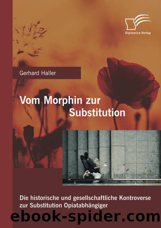 Vom Morphin zur Substitution: Die historische und gesellschaftliche Kontroverse zur Substitution Opiatabhängiger (German Edition) by Haller Gerhard