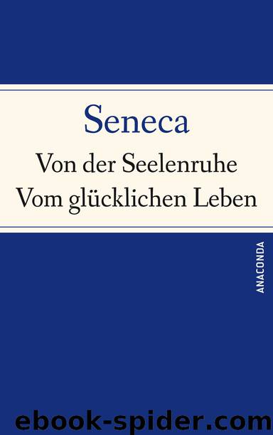 Von der Seelenruhe Vom gluecklichen Leben by Seneca