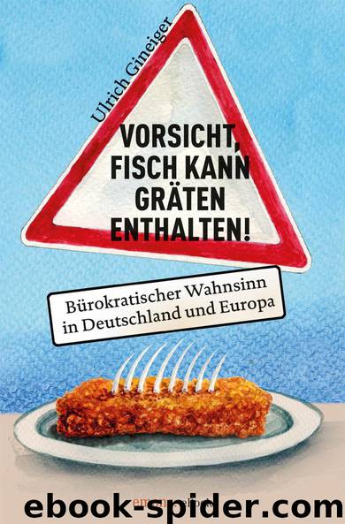 Vorsicht, Fisch kann Gräten enthalten - bürokratischer Wahnsinn in Deutschland und Europa by Gineiger Ulrich