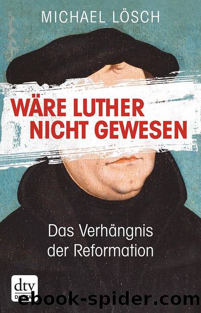 Wäre Luther nicht gewesen - Das Verhängnis der Reformation by Michael Lösch