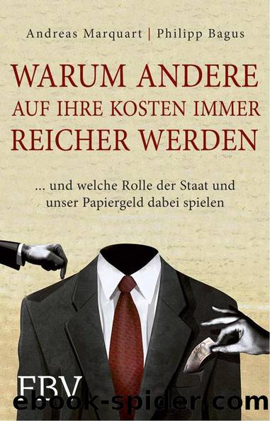 Warum andere auf Ihre Kosten immer reicher werden: ... und welche Rolle der Staat und unser Papiergeld dabei spielen (German Edition) by Philipp Bagus & Andreas Marquart