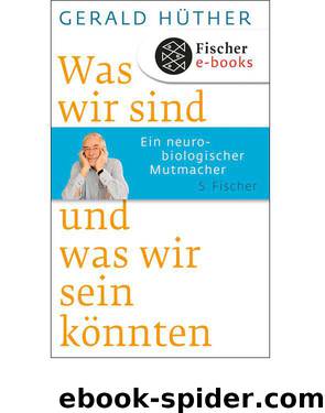 Was wir sind und was wir sein könnten: Ein neurobiologischer Mutmacher (German Edition) by Hüther Gerald