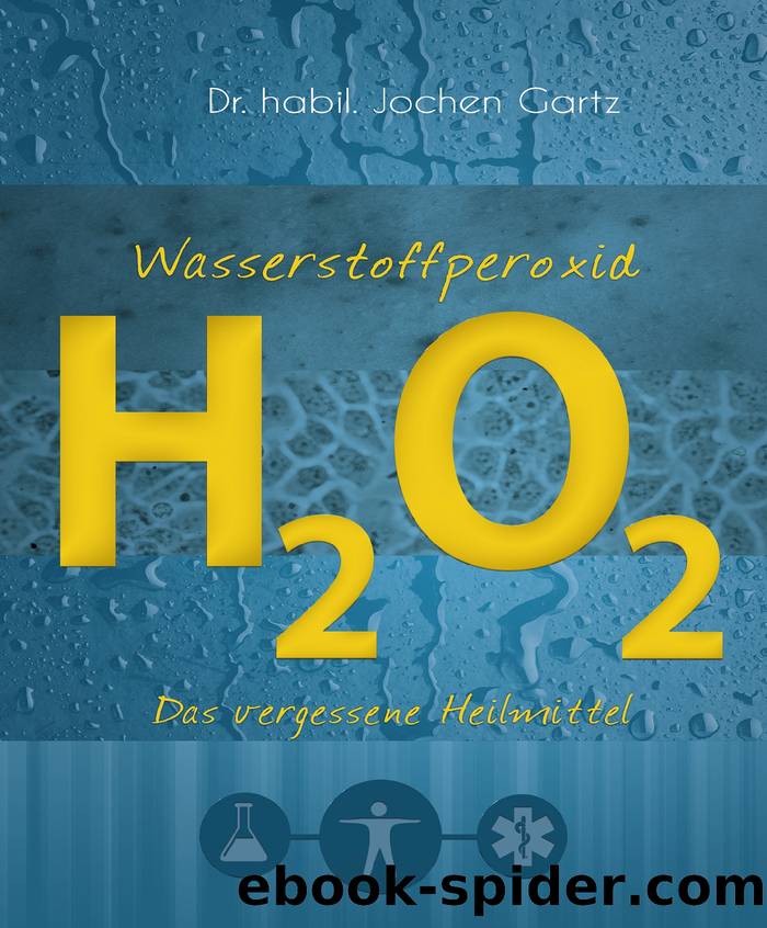 Wasserstoffperoxid: Das vergessene Heilmittel by Dr. habil. Jochen Gartz