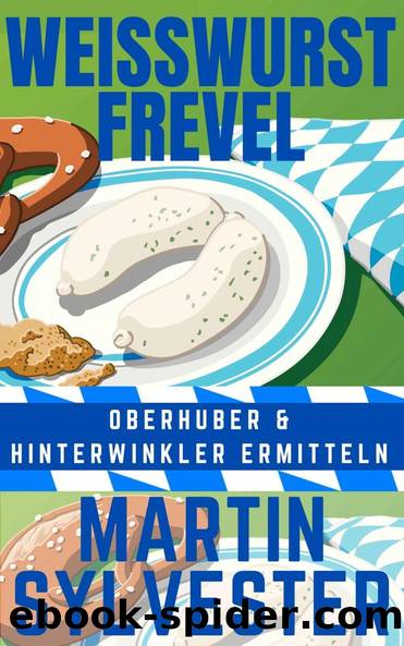 Weisswurst Frevel: Oberhuber und Hinterwinkler ermitteln V - Alpenlandkrimi (German Edition) by Martin Sylvester