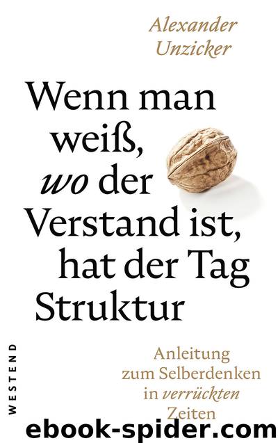 Wenn man weiß, wo der Verstand ist, hat der Tag Struktur: Anleitung zum Selberdenken in verrückten Zeiten (German Edition) by Alexander Unzicker