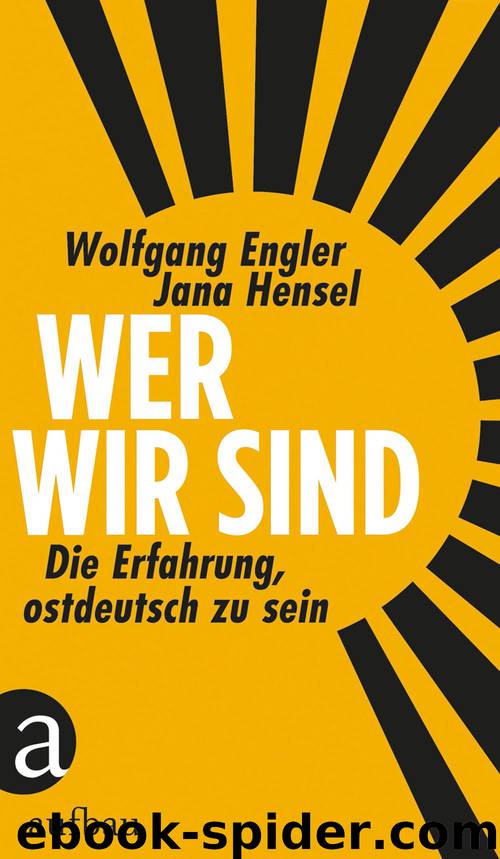 Wer wir sind - Die Erfahrung, ostdeutsch zu sein by Wolfgang Engler & Jana Hensel
