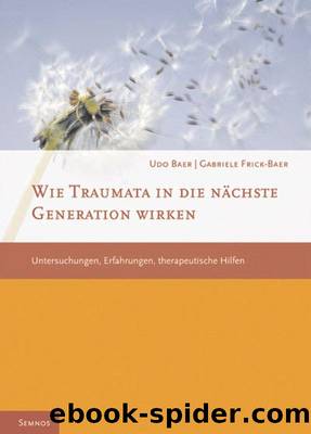 Wie Traumata in die nächste Generation wirken: Untersuchungen, Erfahrungen, therapeutische Hilfen by Baer Udo & Frick-Baer Gabriele