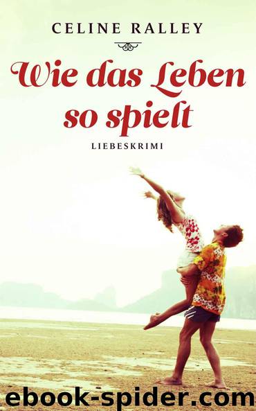 Wie das Leben so spielt: Liebeskrimi (German Edition) by Ralley Celine