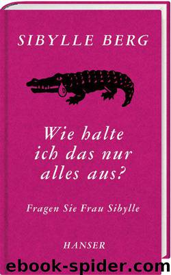Wie halte ich das nur alles aus?: Fragen Sie Frau Sibylle (German Edition) by Berg Sibylle