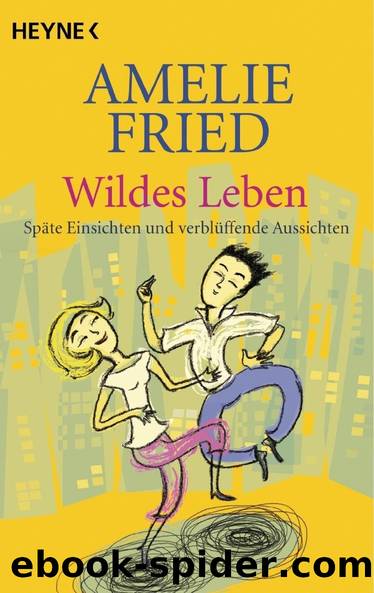 Wildes Leben: SpÃ¤te Einsichten und verblÃ¼ffende Aussichten by Amelie Fried