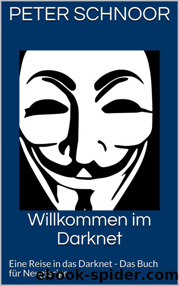 Willkommen im Darknet: Eine Reise in das Darknet - Das Buch für Neugierige (German Edition) by Schnoor Peter