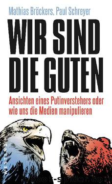 Wir sind die Guten: Ansichten eines Putinverstehers oder wie uns die Medien manipulieren (German Edition) by Mathias Bröckers & Paul Schreyer