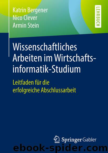 Wissenschaftliches Arbeiten im Wirtschaftsinformatik-Studium by Katrin Bergener & Nico Clever & Armin Stein