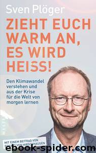 Zieht euch warm an, es wird heiß!: Den Klimawandel verstehen und aus der Krise für die Welt von morgen lernen (German Edition) by Plöger Sven