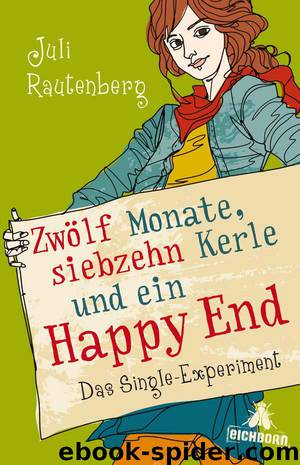 Zwölf Monate, siebzehn Kerle und ein Happy End: Das Single-Experiment (German Edition) by Rautenberg Juli