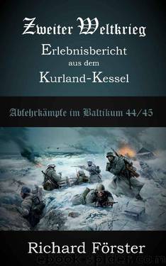 Zweiter Weltkrieg Erlebnisbericht aus dem Kurland-Kessel: Abwehrkämpfe im Baltikum Kurland 194445 (German Edition) by Richard Förster