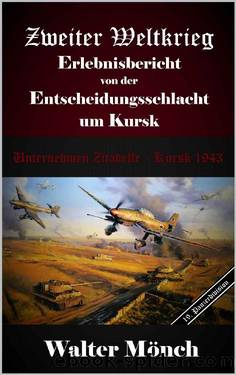 Zweiter Weltkrieg Erlebnisbericht von der Entscheidungsschlacht um Kursk: Unternehmen Zitadelle Kursk 1943 (German Edition) by Walter Mönch
