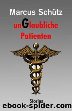 unGlaubliche Patienten: Stories (German Edition) by Marcus Schütz
